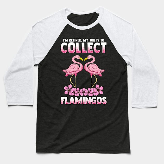 I'm Retired My Job Is To Collect Flamingos Baseball T-Shirt by E